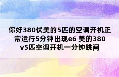 你好380伏美的5匹的空调开机正常运行5分钟出现e6 美的380v5匹空调开机一分钟跳闸